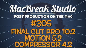 MacBreak Studio: Ep. 305 - Final Cut Pro 10.2, Motion 5.2, Compressor 4.2