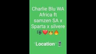 Charlie Blu WA Africa ft samzen SA x Sparta x silvere ( Location) new hit 💃🎼❤️🔥