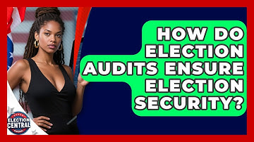 How Do Election Audits Ensure Election Security? - Election Central Channel