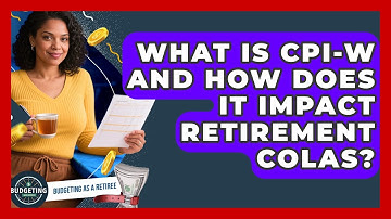 What Is CPI-W And How Does It Impact Retirement COLAs? - Budgeting as a Retiree