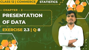 Class 11 Commerce - Statistics | Chapter 2 - Presentation of Data | Exercise 2.3 | Q-8