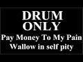 Pay Money To My Pain - Wallow In Self Pity [DRUM ONLY] 🥁