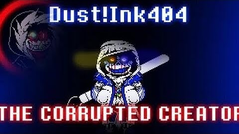 Dust!Ink404 : The Corrupted Creator (Reupload) (Dust!FellSans110_YT)