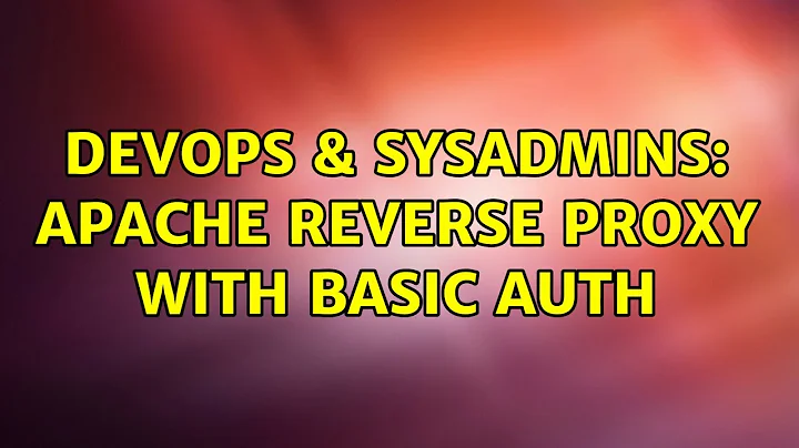 DevOps & SysAdmins: apache reverse proxy with basic auth (2 Solutions!!)