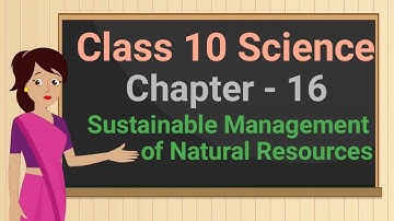 Class 10 Science Chapter 16 "Sustainable Management of Natural Resources" (full chapter) cbse ncert