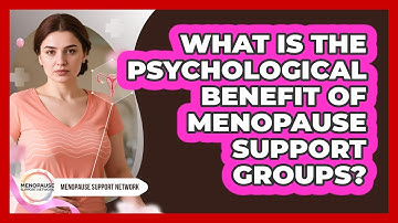 What Is The Psychological Benefit Of Menopause Support Groups? - Menopause Support Network