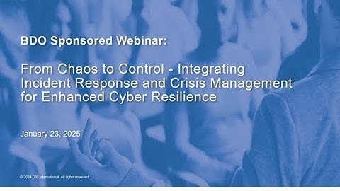 BDO Sponsored Webinar: From Chaos to Control - Integrating Incident Response and Crisis Management