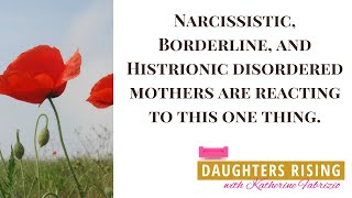 Narcissistic, Borderline and Histrionic Disordered Mothers Are Reacting To This One Thing.
