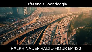 Defeating a Boondoggle -  Ralph Nader Radio Hour Ep 480