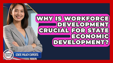 Why Is Workforce Development Crucial For State Economic Development? - State Policy Experts