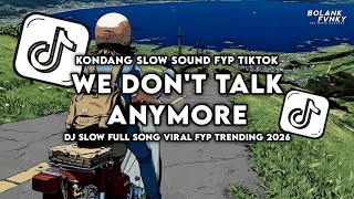 DJ WE DON'T TALK ANYMORE SLOWW REVERB KONDANG VIRAL TIKTOK FULL SONG
