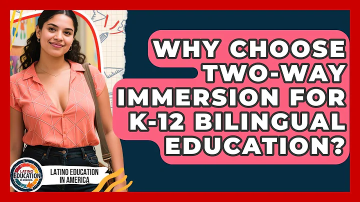 Why Choose Two-Way Immersion For K-12 Bilingual Education? - Latino Education in America