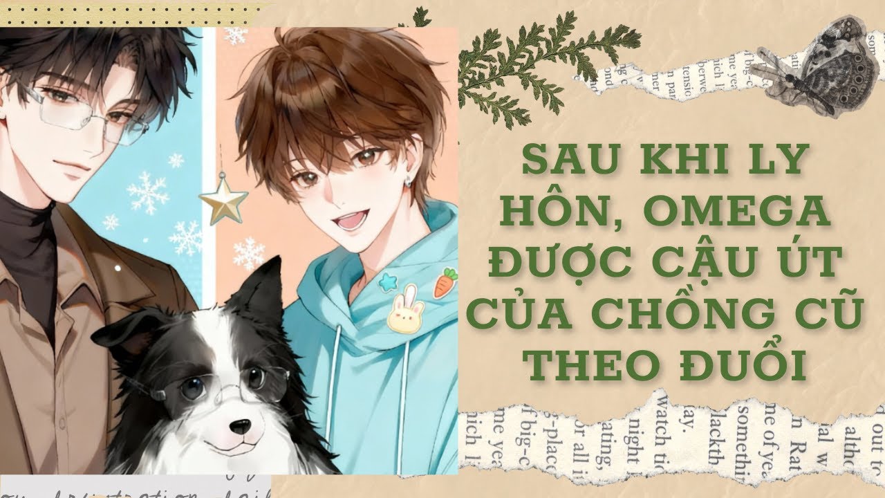 [Đam Mỹ Audio] [FULL] SAU KHI LY HÔN, OMEGA ĐƯỢC CẬU ÚT CỦA CHỒNG CŨ THEO ĐUỔI || Ưng Tỷ