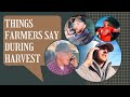 Things Farmers Say During Harvest