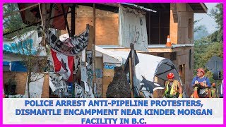 Canada News  | Police arrest anti-pipeline protesters, dismantle encampment near Kinder Morgan faci
