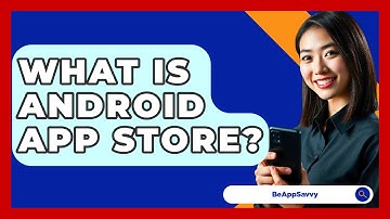 What Is Android App Store? - Be App Savvy