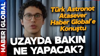 Türk Astronot Atasever Haber Global'e Konuştu! "Türkiye ve Azerbaycan Bayrağını Uzaya Götürecek"