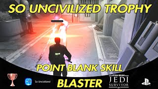 So Uncivilized - STAR WARS Jedi: Survivor Trophy - Use The Blaster Point Blank Skill