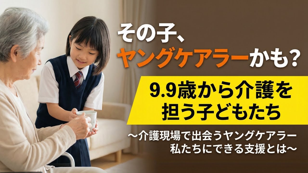 【介護研修】その子、ヤングケアラーかも？ 9.9歳から介護を担う子どもたち 〜介護現場で出会うヤングケアラー 私たちにできる支援とは〜