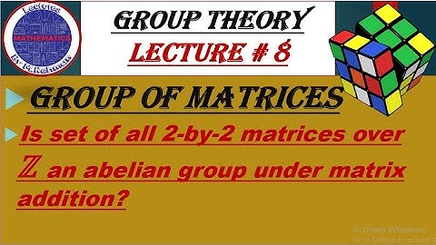 Group Theory|Lecture 8 Group of Matrices|Is set of 2*2 matrices over Z form a group under addition?