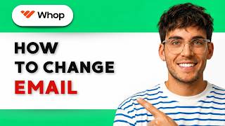 How to Change Email in Whop [2026 Full Guide]