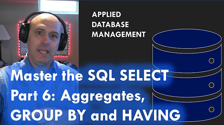 Master the SQL SELECT statement part 06: Aggregate Functions, GROUP BY and HAVING clauses