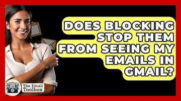 Does Blocking Stop Them From Seeing My Emails In Gmail? - TheEmailToolbox.com