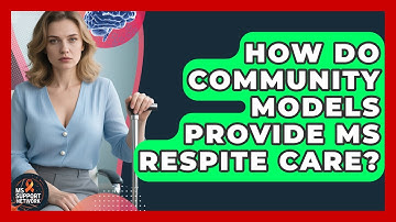 How Do Community Models Provide MS Respite Care? - MS Support Network