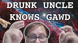 Your Drunk Uncle Knows Gawd Better Than ANYONE