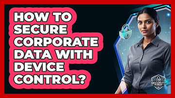 How To Secure Corporate Data With Device Control?