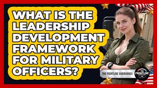What Is The Leadership Development Framework For Military Officers? - The Frontline Guardians