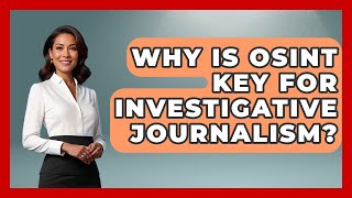 Why Is OSINT Key For Investigative Journalism - Journalism Explained