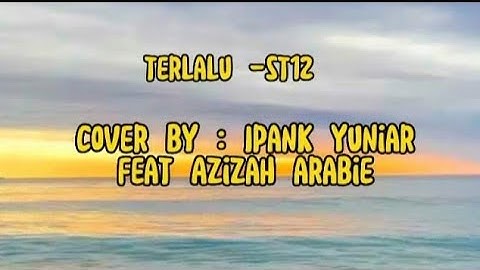 TERLALU - ST12 ( COVER BY IPANK YUNIAR FEAT AZIZAH ARABI)