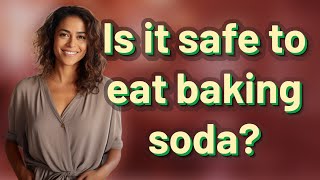 Is it safe to eat baking soda?