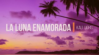 Kali Uchis - La luna enamorada (Letra/Lyrics)