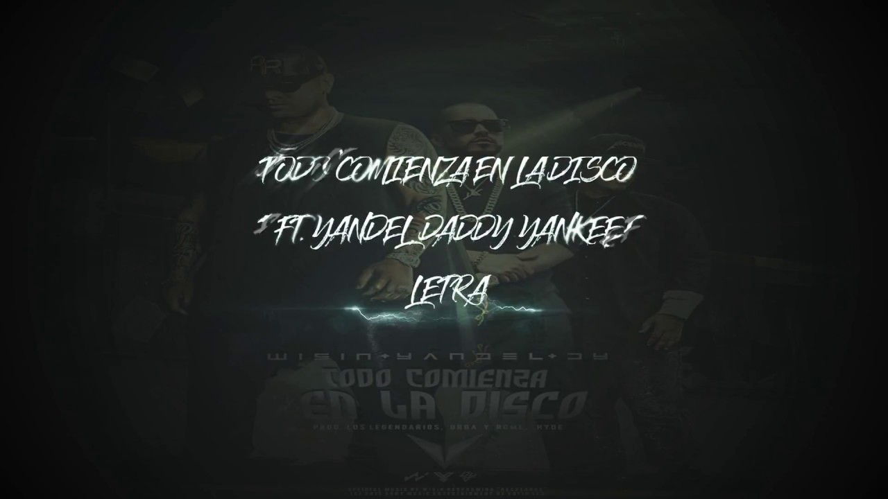 Wisin, Yandel, Daddy Yankee Todo Comienza en la Disco Letra - YouTube