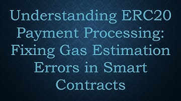 Understanding ERC20 Payment Processing: Fixing Gas Estimation Errors in Smart Contracts