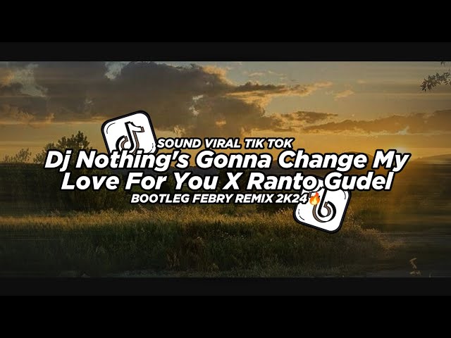 Dj Nothing's Gonna Change My Love For You X Ranto Gudel By Febry Remix || Dj Fyp Viral Tik tok 2K24🔥 class=