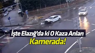 İşte Elazığ’da ki O Kaza Anları Kamerada!
