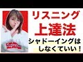 【英語上達リスニング法】リスニング力あげるなら、シャドーイングはしない方がいい！