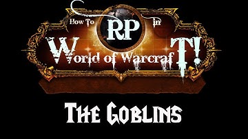 How to Roleplay in World of Warcraft: The Goblins
