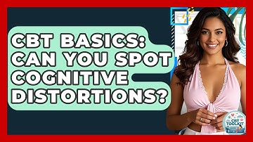 CBT Basics: Can You Spot Cognitive Distortions? - CBT Toolkit