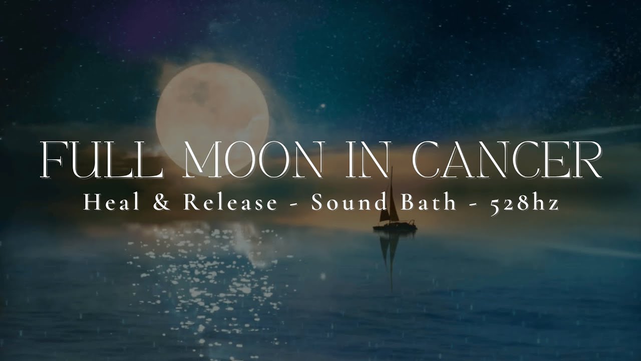 FULL MOON IN CANCER | Heal & Release | Sound Healing 528hz - YouTube