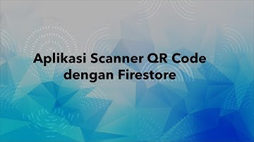 Flutter - Aplikasi Scanner QR Code dengan Firestore