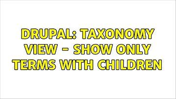 Drupal: Taxonomy View - show only terms with children (3 Solutions!!)