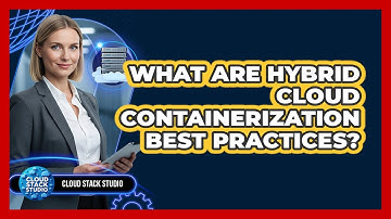 What Are Hybrid Cloud Containerization Best Practices?