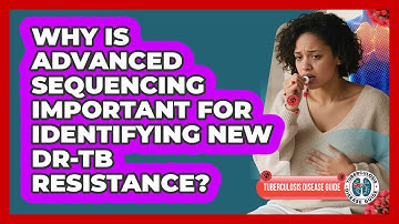 Why Is Advanced Sequencing Important For Identifying New DR-TB Resistance?