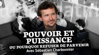Pouvoir Et Puissance Ou Pourquoi Refuser De Parvenir - Sébastien Charbonnier