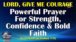LORD, GIVE ME COURAGE | Powerful Prayer for Strength, Confidence &amp; Bold Faith