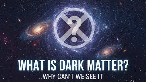 What Is Dark Matter and Why Can’t We See It: Dark Matter Explained